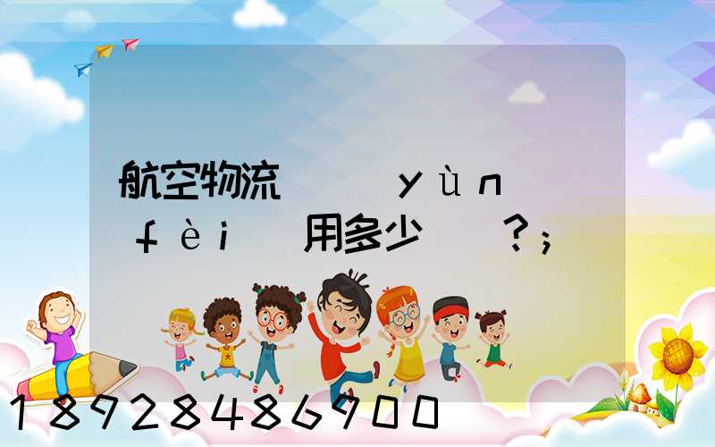 航空物流貨運(yùn)費(fèi)用多少？